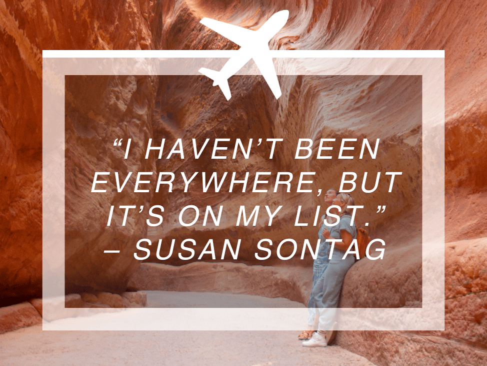 I haven't been everywhere, but it's on my list - Susan Sontag